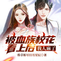 被血族校花看上后，我人麻了