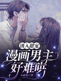誘入甜寵，漫畫男主好難哄
