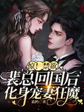 驚！禁慾裴總回國后化身寵妻狂魔