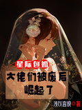 星際包婚：大佬們被廢后崛起了