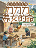 老太太重生七零：刀刀刀養女的命