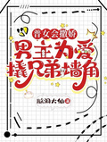 普女會撒嬌：男主為愛撬兄弟牆角