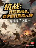 抗戰：我後勤部長，老李跟我混成元帥