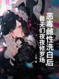 惡毒雌性洗白后，獸夫們夜夜修羅場！