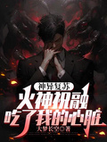 神異復甦，火神祝融吃了我的心臟