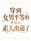 穿到女男平等的世界后素人出道了