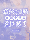 頂級戀愛腦在每個世界殺紅眼了