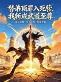 替弟頂罪入死營，我斬成武道至尊