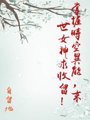掌握時空異能，末世女神求收留！